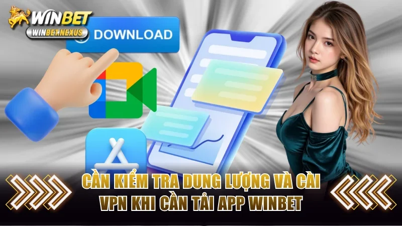 Cần kiểm tra dung lượng và cài VPN khi cần tải app WINBET