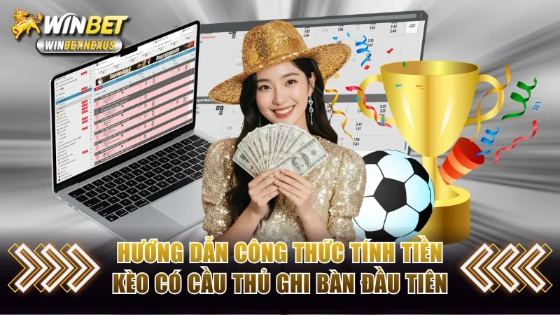 Hướng dẫn công thức tính tiền kèo có cầu thủ ghi bàn đầu tiên