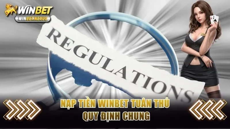 Nạp tiền WINBET tuân thủ quy định chung