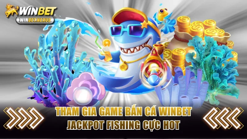 Tham gia game bắn cá WINBET Jackpot Fishing cực hot