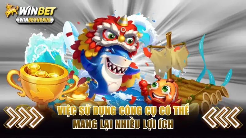 Việc sử dụng công cụ có thể mang lại nhiều lợi ích